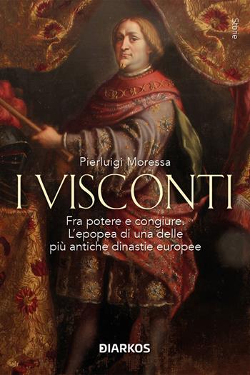 I Visconti. Fra potere e congiure. L'epopea di una delle più antiche dinastie europee - Pierluigi Moressa - Libro DIARKOS 2025, Storie | Libraccio.it