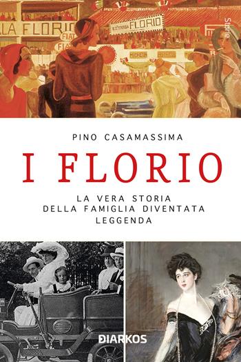I Florio. La vera storia della famiglia diventata leggenda. Nuova ediz. - Pino Casamassima - Libro DIARKOS 2024, Storie | Libraccio.it