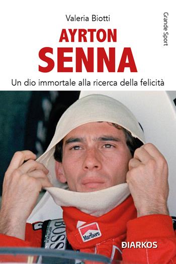 Ayrton Senna. Un dio immortale alla ricerca della felicità. Nuova ediz. - Valeria Biotti - Libro DIARKOS 2025, Grande sport | Libraccio.it