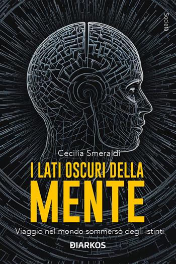 I lati oscuri della mente. Viaggio nel mondo sommerso degli istinti. Nuova ediz. - Cecilia Smeraldi - Libro DIARKOS 2025, Società | Libraccio.it