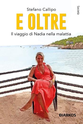 E oltre. Il viaggio di Nadia nella malattia - Stefano Callipo - Libro DIARKOS 2025, Società | Libraccio.it