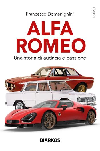 Alfa Romeo. Una storia di audacia e passione - Francesco Domenighini - Libro DIARKOS 2025, I grandi | Libraccio.it
