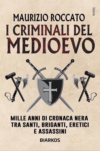 I criminali del Medioevo. Mille anni di cronaca nera tra santi, briganti, eretici e assassini - Maurizio Roccato - Libro DIARKOS 2025, Storie | Libraccio.it