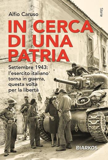 In cerca di una patria. Settembre 1943: l’esercito italiano torna in guerra, questa volta per la libertà - Alfio Caruso - Libro DIARKOS 2025, Storie | Libraccio.it