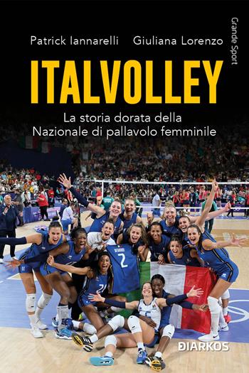 Italvolley. La storia dorata della Nazionale di pallavolo femminile - Patrick Iannarelli, Giuliana Lorenzo - Libro DIARKOS 2025, Grande sport | Libraccio.it