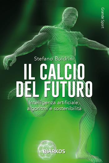 Il calcio del futuro. Intelligenza artificiale, algoritmi e sostenibilità - Stefano Boldrini - Libro DIARKOS 2025, Grande sport | Libraccio.it