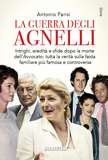 La guerra degli Agnelli - Antonio Parisi - Libro DIARKOS 2025, Storie | Libraccio.it