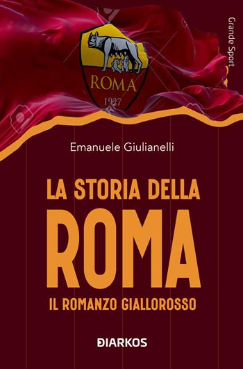 La storia della Roma - Emanuele Giulianelli - Libro DIARKOS 2025, Grande sport | Libraccio.it