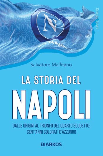 La storia del Napoli. Dalle origini al trionfo del quarto scudetto: cent'anni colorati d'azzurro - Salvatore Malfitano - Libro DIARKOS 2025, Grande sport | Libraccio.it