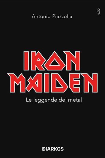 Iron Maiden. Le leggende del metal - Antonio Piazzolla - Libro DIARKOS 2025, Ritmi | Libraccio.it