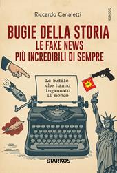 Bugie della storia. Le fake news più incredibili di sempre