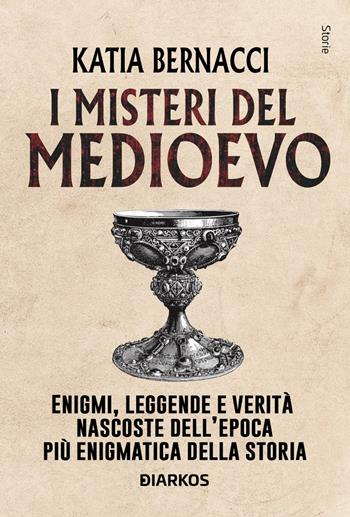 I misteri del Medioevo. Enigmi, leggende e verità nascoste dell'epoca più enigmatica della storia - Katia Bernacci - Libro DIARKOS 2025, Storie | Libraccio.it