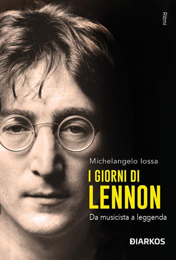 I giorni di Lennon. Da musicista a leggenda - Michelangelo Iossa - Libro DIARKOS 2025, Ritmi | Libraccio.it
