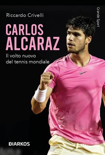 Carlos Alcaraz. Il volto nuovo del tennis mondiale - Riccardo Crivelli - Libro DIARKOS 2025, Grande sport | Libraccio.it