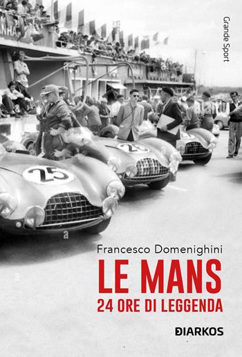Le Mans. 24 ore di leggenda - Francesco Domenighini - Libro DIARKOS 2025, Grande sport | Libraccio.it