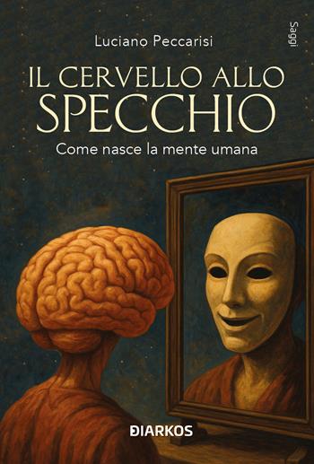 Il cervello allo specchio. Come nasce la mente umana - Luciano Peccarisi - Libro DIARKOS 2025, Saggi | Libraccio.it