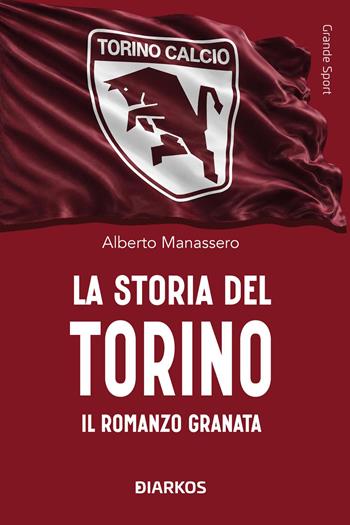 La storia del Torino. Il romanzo granata - Alberto Manassero - Libro DIARKOS 2026, Grande sport | Libraccio.it
