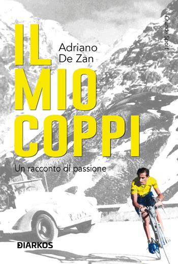 Il mio Coppi. Un racconto di passione - Adriano De Zan - Libro DIARKOS 2026, Grande sport | Libraccio.it
