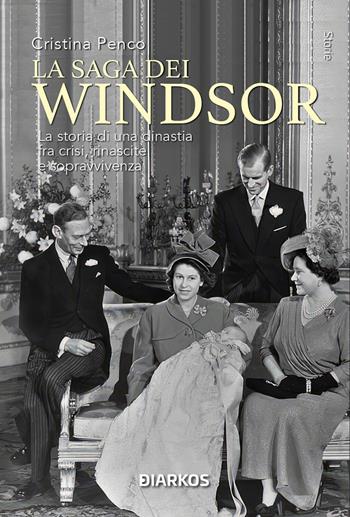 La saga dei Windsor. Tutta la storia della grande dinastia di Elisabetta II. Nuova ediz. - Cristina Penco - Libro DIARKOS 2026 | Libraccio.it