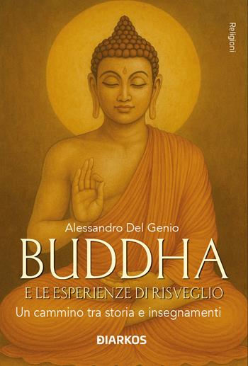 Buddha e le esperienze di risveglio. Un cammino tra storia e insegnamenti - Alessandro Del Genio - Libro DIARKOS 2026, Religioni | Libraccio.it