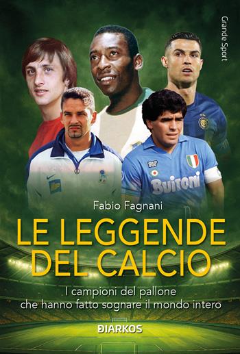 Le leggende del calcio - Fabio Fagnani - Libro Diarkos 2026, Grande sport | Libraccio.it