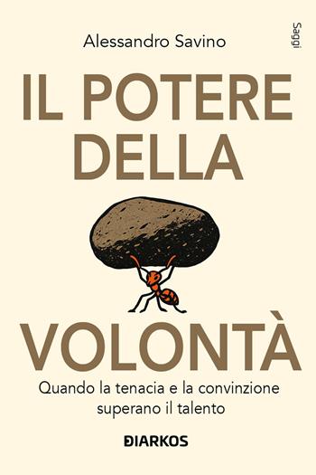 Il potere della volontà. Quando la tenacia e la convinzione superano il talento - Alessandro Savino - Libro DIARKOS 2026, Saggi | Libraccio.it