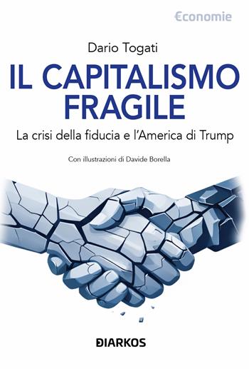 Il capitalismo fragile. La crisi della fiducia e l'America di Trump - Dario Togati, Dario Togati - Libro DIARKOS 2026, Economie | Libraccio.it