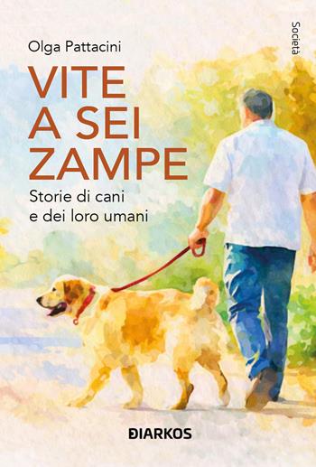 Vite a sei zampe. Storie di cani e dei loro umani - Olga Pattacini - Libro DIARKOS 2026, Società | Libraccio.it