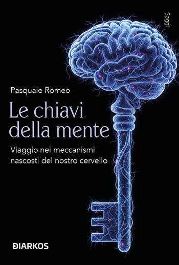 Le chiavi della mente. Viaggio nei meccanismi nascosti del nostro cervello - Pasquale Romeo, Perla Romeo - Libro DIARKOS 2026, Saggi | Libraccio.it