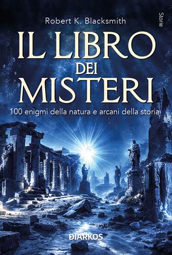 Il libro dei misteri. 100 enigmi della natura e arcani della storia - Robert K. Blacksmith - Libro DIARKOS 2026, Onda lunga | Libraccio.it