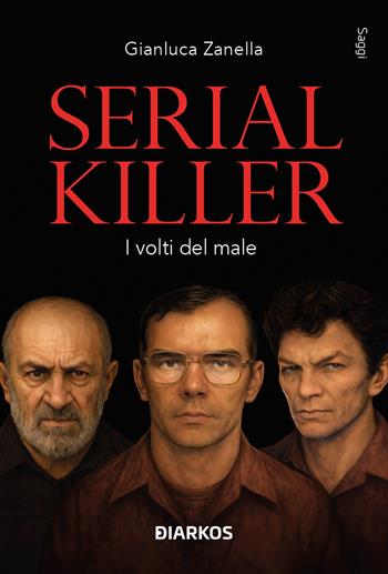 Serial killer. I volti del male - Gianluca Zanella - Libro DIARKOS 2026, Saggi | Libraccio.it