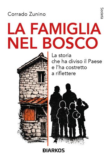 La famiglia nel bosco. La storia che ha diviso il Paese e l'ha costretto a riflettere - Corrado Zunino - Libro DIARKOS 2026, Società | Libraccio.it
