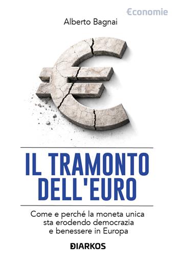 Il tramonto dell'euro. Come e perché la moneta unica sta erodendo democrazia e benessere in Europa - Alberto Bagnai - Libro Diarkos 2026, Economie | Libraccio.it