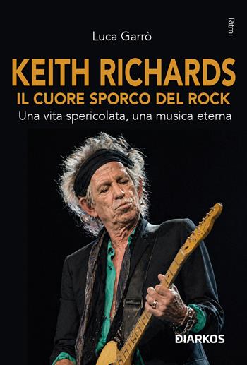 Keith Richards. Il cuore sporco del rock - Luca Garrò - Libro DIARKOS 2026, Ritmi | Libraccio.it