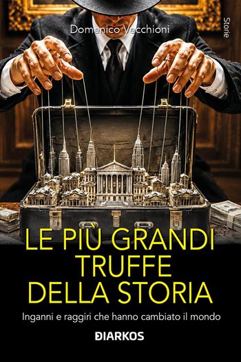 Le più grandi truffe della storia. Inganni e raggiri che hanno cambiato il mondo - Domenico Vecchioni - Libro DIARKOS 2026, Storie | Libraccio.it