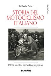 Storia del motociclismo italiano. Piloti, moto, circuiti e imprese