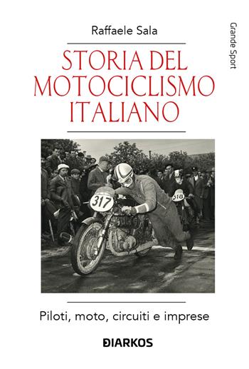Storia del motociclismo italiano. Piloti, moto, circuiti e imprese - Raffaele Sala - Libro DIARKOS 2026, Grande sport | Libraccio.it