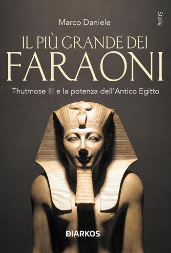 Il più grande dei faraoni. Thutmose III e la potenza dell'Antico Egitto - Marco Daniele - Libro DIARKOS 2026, Storie | Libraccio.it
