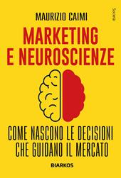 Marketing e neuroscienze. Come nascono le decisioni che guidano il mercato