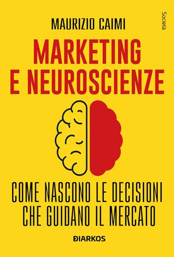 Marketing e neuroscienze. Come nascono le decisioni che guidano il mercato - Maurizio Caimi - Libro DIARKOS 2026, Società | Libraccio.it