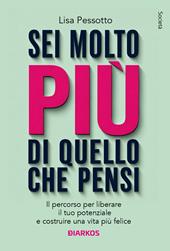 Sei molto più di quello che pensi. Il percorso per liberare il tuo potenziale e costruire una vita più felice