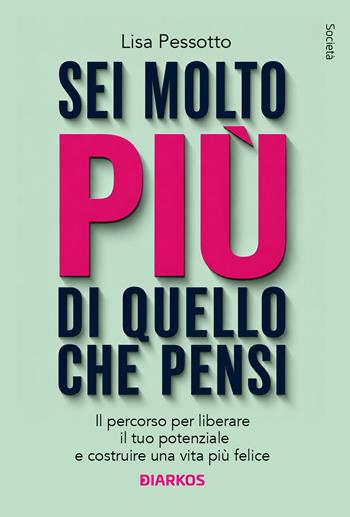 Sei molto più di quello che pensi. Il percorso per liberare il tuo potenziale e costruire una vita più felice - Lisa Pessotto - Libro DIARKOS 2026, Società | Libraccio.it