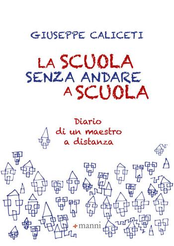 La scuola senza andare a scuola. Diario di un maestro a distanza - Giuseppe Caliceti - Libro Manni 2020 | Libraccio.it