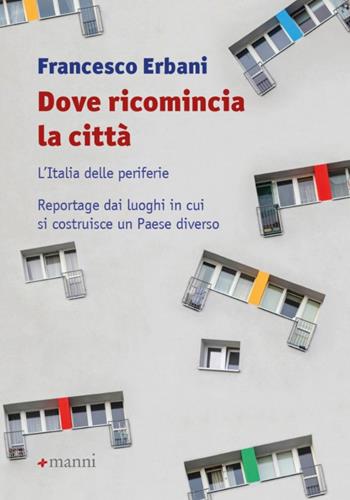 Dove ricomincia la città. L'Italia delle periferie. Reportage dai luoghi in cui si costruisce un Paese diverso - Francesco Erbani - Libro Manni 2021, Pretesti | Libraccio.it