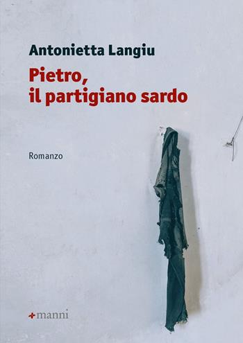 Pietro, il partigiano sardo - Antonietta Langiu - Libro Manni 2021, Pretesti | Libraccio.it