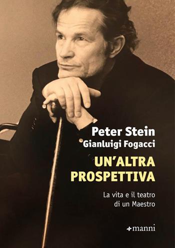Un'altra prospettiva. La vita e il teatro di un Maestro - Peter Stein, Fogacci Gianluigi - Libro Manni 2021 | Libraccio.it