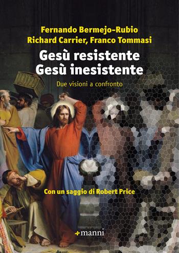 Gesù resistente Gesù inesistente. Due visioni a confronto - Fernando Bermejo-Rubio, Richard Carrier, Franco Tommasi - Libro Manni 2022 | Libraccio.it