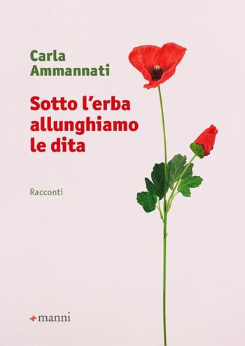 Sotto l'erba allunghiamo le dita - Carla Ammannati - Libro Manni 2022, Pretesti | Libraccio.it