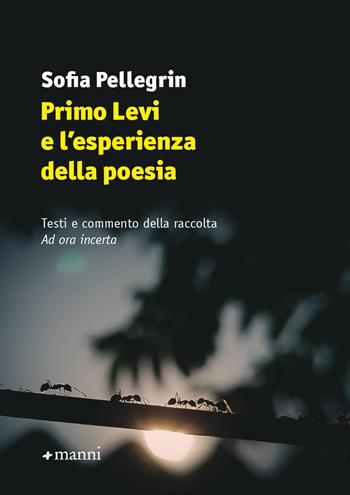 Primo Levi e l'esperienza della poesia. Testi e commento della raccolta «Ad ora incerta» - Sofia Pellegrin - Libro Manni 2022, Studi | Libraccio.it