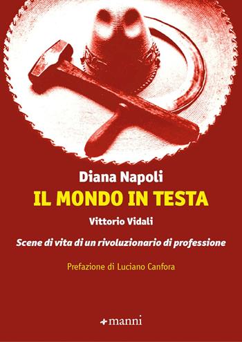 Il mondo in testa. Vittorio Vidali. Scene di vita di un rivoluzionario di professione - Diana Napoli - Libro Manni 2023, Pretesti | Libraccio.it